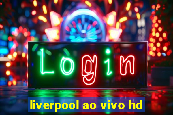 liverpool ao vivo hd